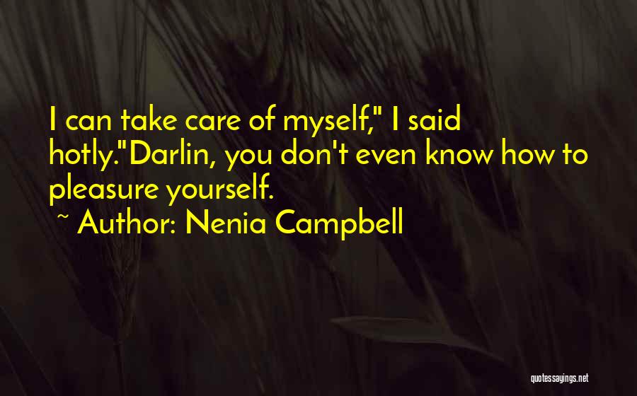 Nenia Campbell Quotes: I Can Take Care Of Myself, I Said Hotly.darlin, You Don't Even Know How To Pleasure Yourself.