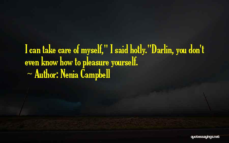 Nenia Campbell Quotes: I Can Take Care Of Myself, I Said Hotly.darlin, You Don't Even Know How To Pleasure Yourself.