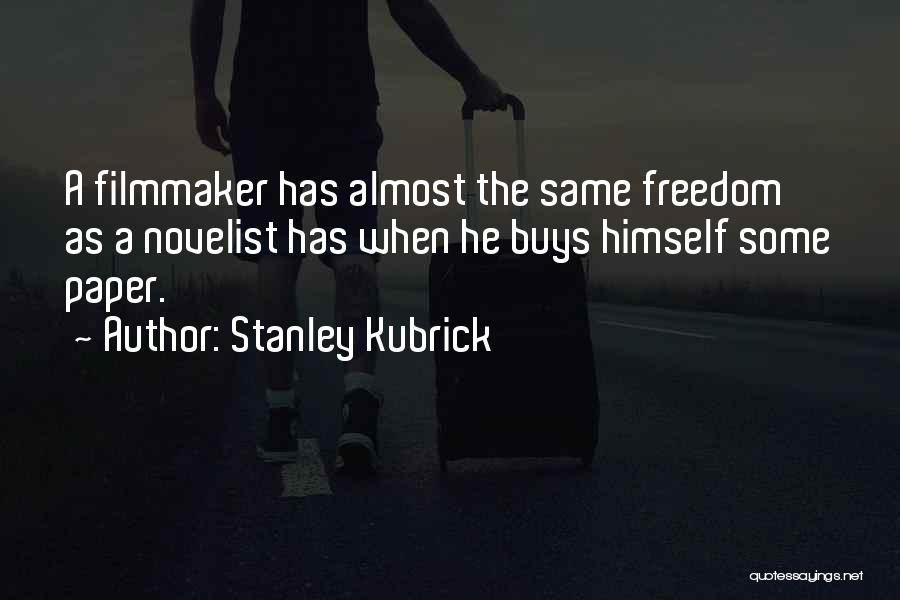 Stanley Kubrick Quotes: A Filmmaker Has Almost The Same Freedom As A Novelist Has When He Buys Himself Some Paper.