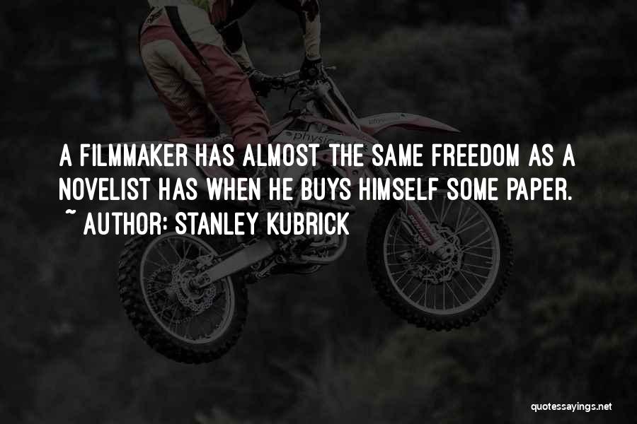 Stanley Kubrick Quotes: A Filmmaker Has Almost The Same Freedom As A Novelist Has When He Buys Himself Some Paper.