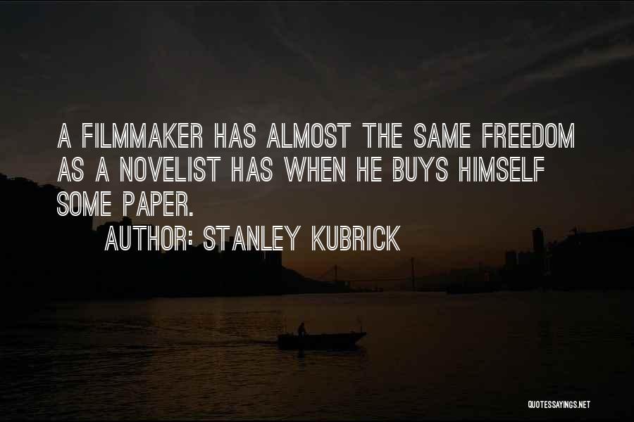 Stanley Kubrick Quotes: A Filmmaker Has Almost The Same Freedom As A Novelist Has When He Buys Himself Some Paper.