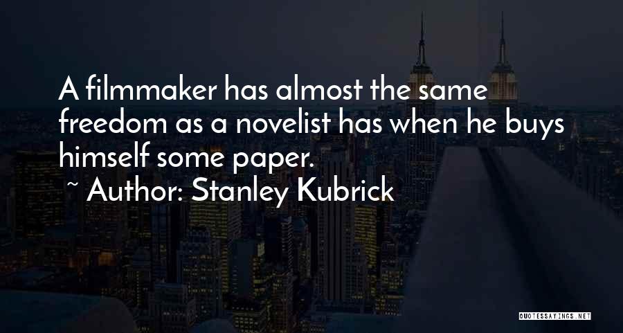 Stanley Kubrick Quotes: A Filmmaker Has Almost The Same Freedom As A Novelist Has When He Buys Himself Some Paper.