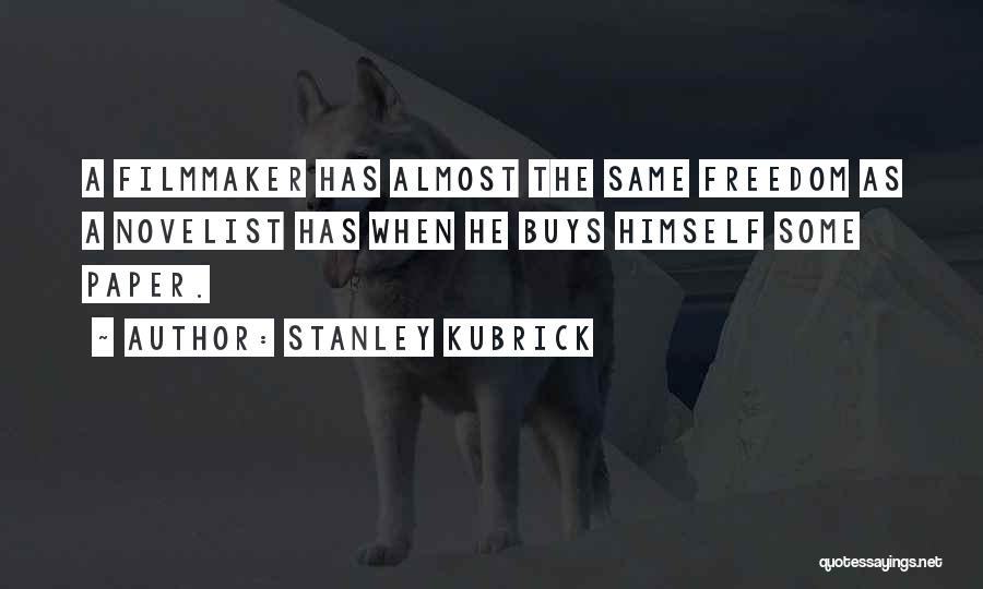 Stanley Kubrick Quotes: A Filmmaker Has Almost The Same Freedom As A Novelist Has When He Buys Himself Some Paper.