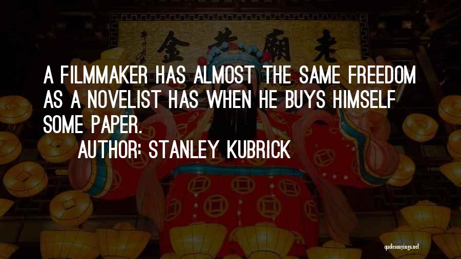 Stanley Kubrick Quotes: A Filmmaker Has Almost The Same Freedom As A Novelist Has When He Buys Himself Some Paper.