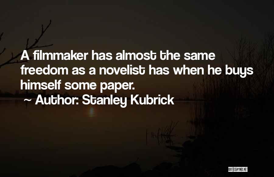 Stanley Kubrick Quotes: A Filmmaker Has Almost The Same Freedom As A Novelist Has When He Buys Himself Some Paper.
