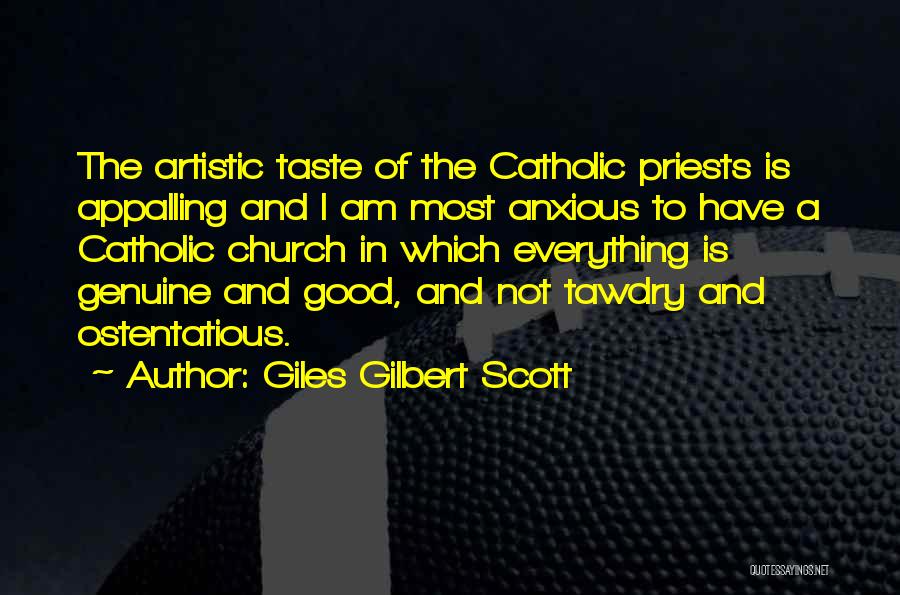 Giles Gilbert Scott Quotes: The Artistic Taste Of The Catholic Priests Is Appalling And I Am Most Anxious To Have A Catholic Church In