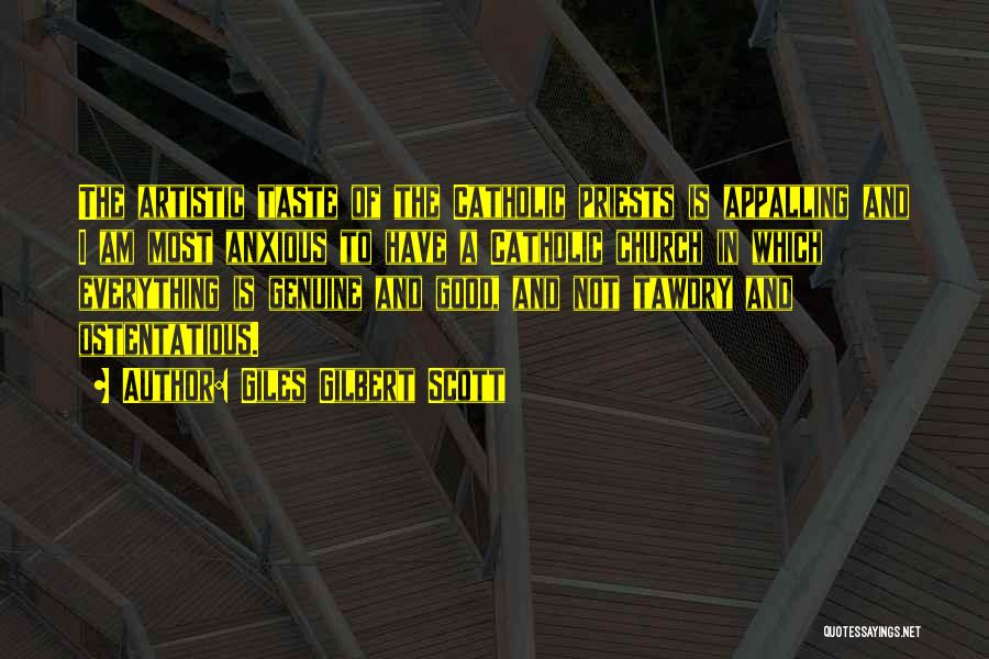 Giles Gilbert Scott Quotes: The Artistic Taste Of The Catholic Priests Is Appalling And I Am Most Anxious To Have A Catholic Church In