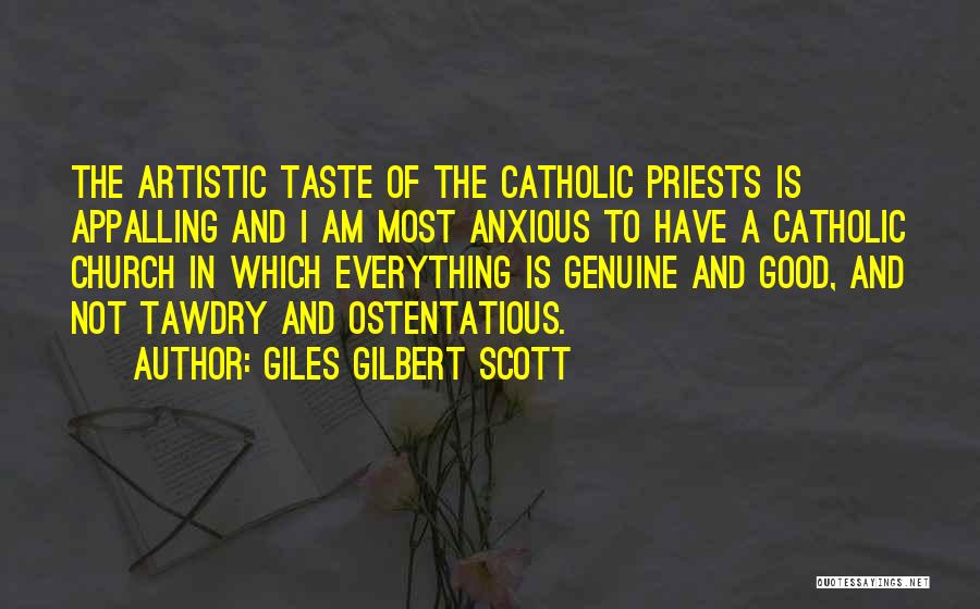 Giles Gilbert Scott Quotes: The Artistic Taste Of The Catholic Priests Is Appalling And I Am Most Anxious To Have A Catholic Church In