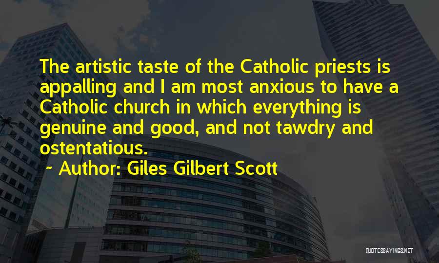 Giles Gilbert Scott Quotes: The Artistic Taste Of The Catholic Priests Is Appalling And I Am Most Anxious To Have A Catholic Church In