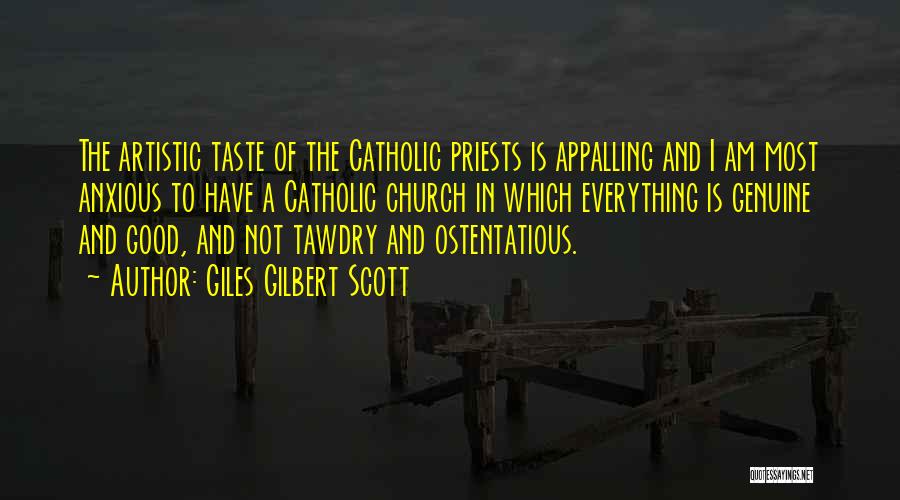 Giles Gilbert Scott Quotes: The Artistic Taste Of The Catholic Priests Is Appalling And I Am Most Anxious To Have A Catholic Church In