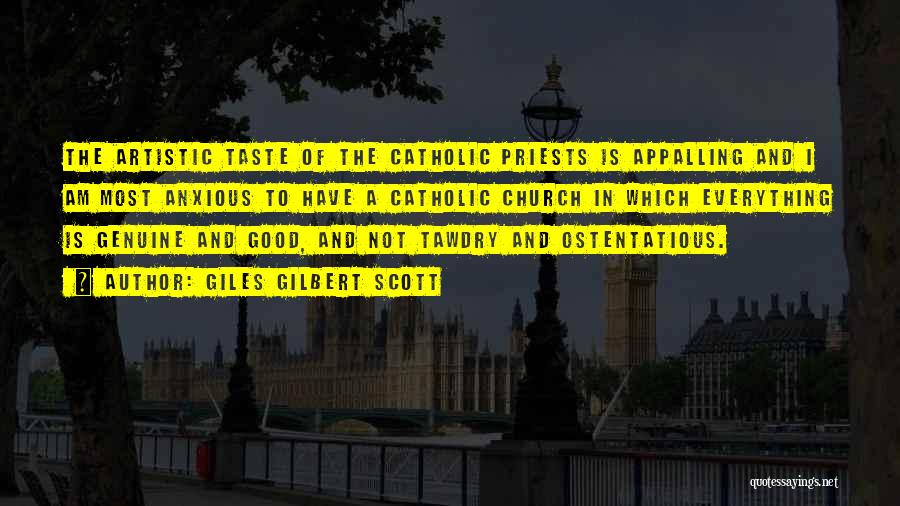 Giles Gilbert Scott Quotes: The Artistic Taste Of The Catholic Priests Is Appalling And I Am Most Anxious To Have A Catholic Church In