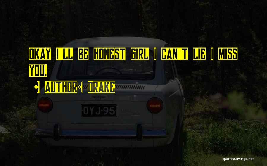 Drake Quotes: Okay I'll Be Honest Girl I Can't Lie I Miss You.