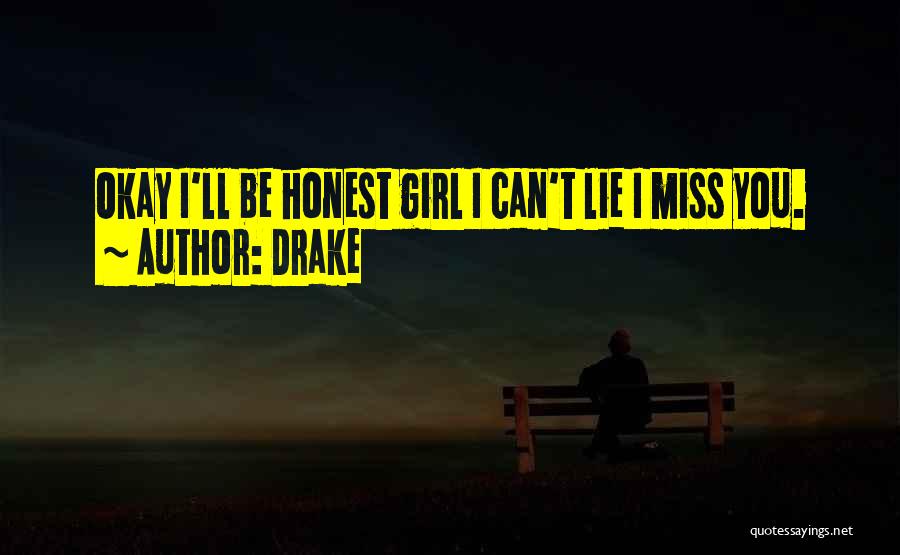 Drake Quotes: Okay I'll Be Honest Girl I Can't Lie I Miss You.