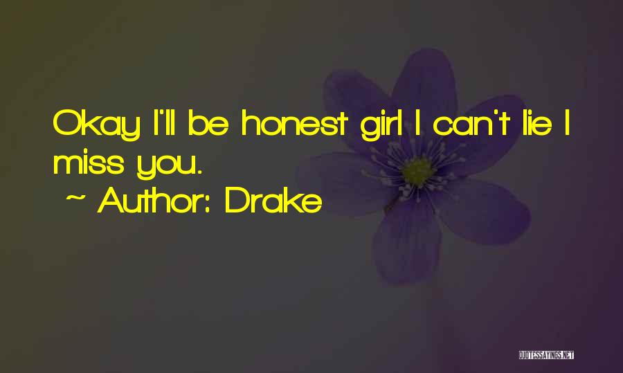 Drake Quotes: Okay I'll Be Honest Girl I Can't Lie I Miss You.