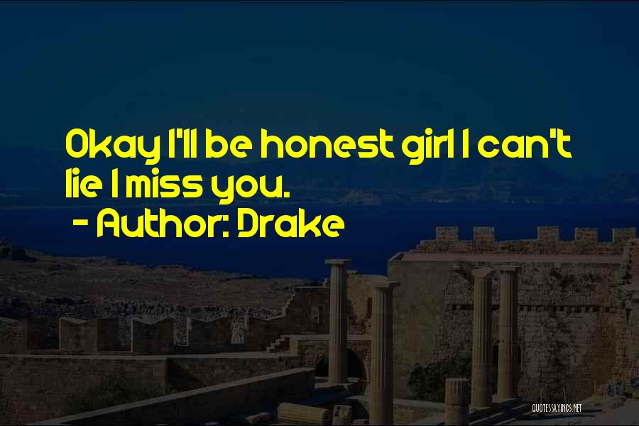 Drake Quotes: Okay I'll Be Honest Girl I Can't Lie I Miss You.