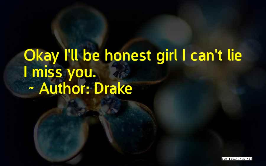 Drake Quotes: Okay I'll Be Honest Girl I Can't Lie I Miss You.