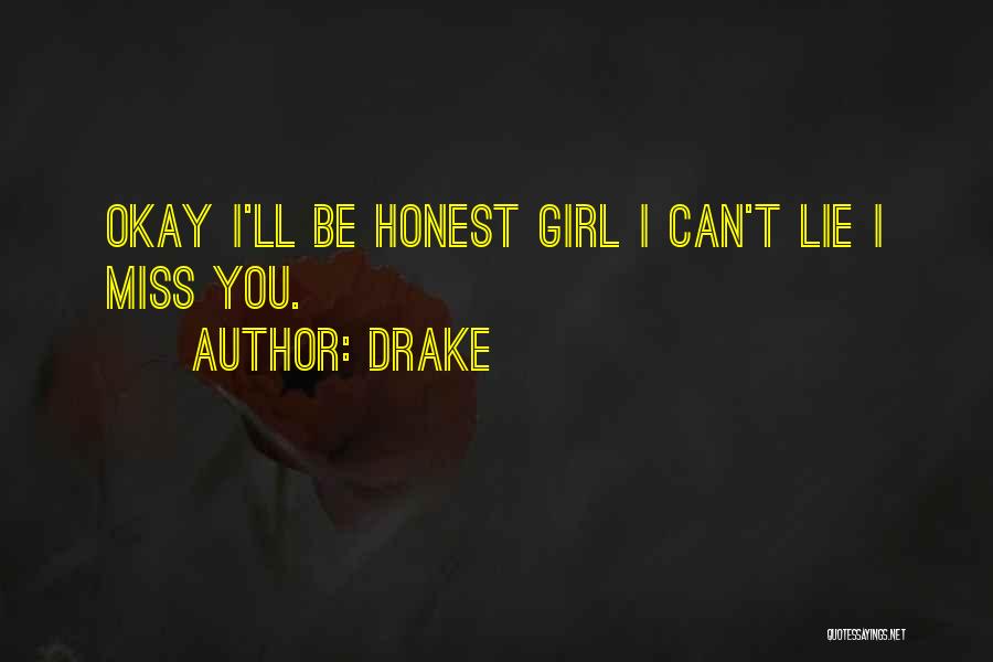 Drake Quotes: Okay I'll Be Honest Girl I Can't Lie I Miss You.