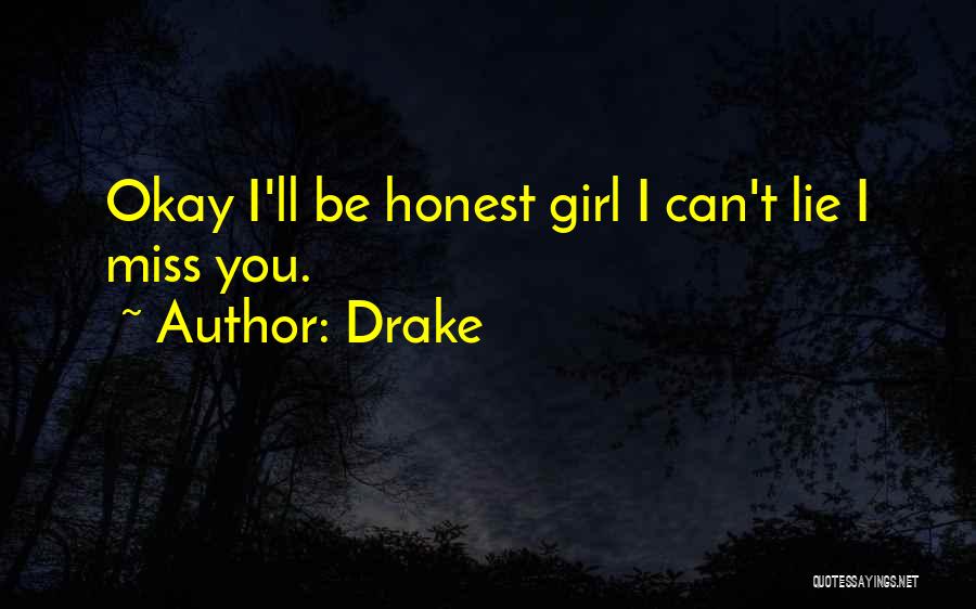 Drake Quotes: Okay I'll Be Honest Girl I Can't Lie I Miss You.