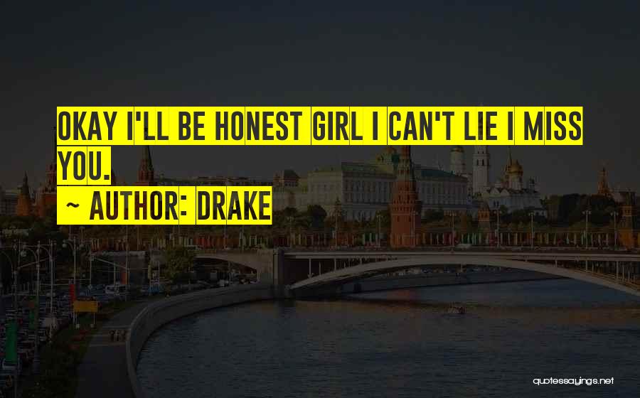 Drake Quotes: Okay I'll Be Honest Girl I Can't Lie I Miss You.
