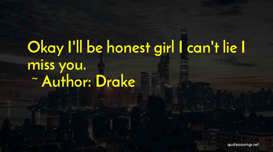 Drake Quotes: Okay I'll Be Honest Girl I Can't Lie I Miss You.
