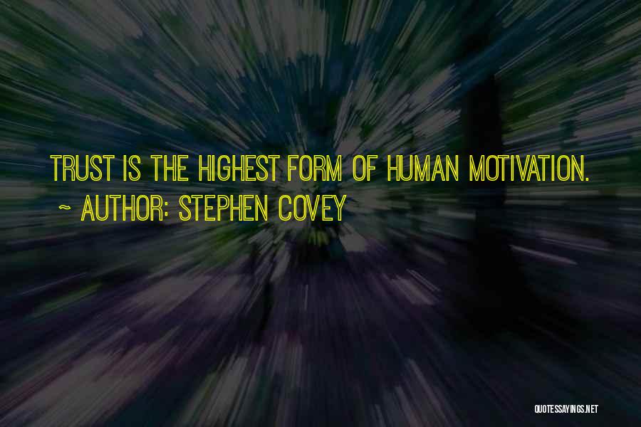 Stephen Covey Quotes: Trust Is The Highest Form Of Human Motivation.