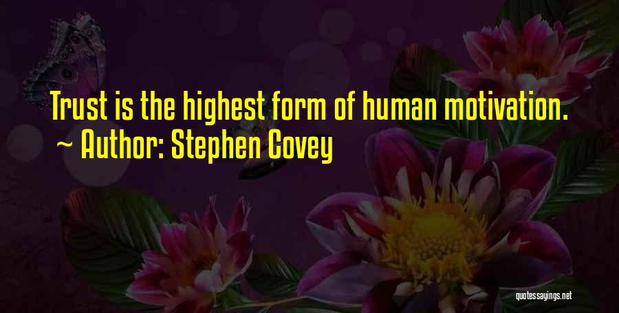 Stephen Covey Quotes: Trust Is The Highest Form Of Human Motivation.