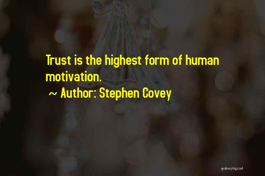 Stephen Covey Quotes: Trust Is The Highest Form Of Human Motivation.