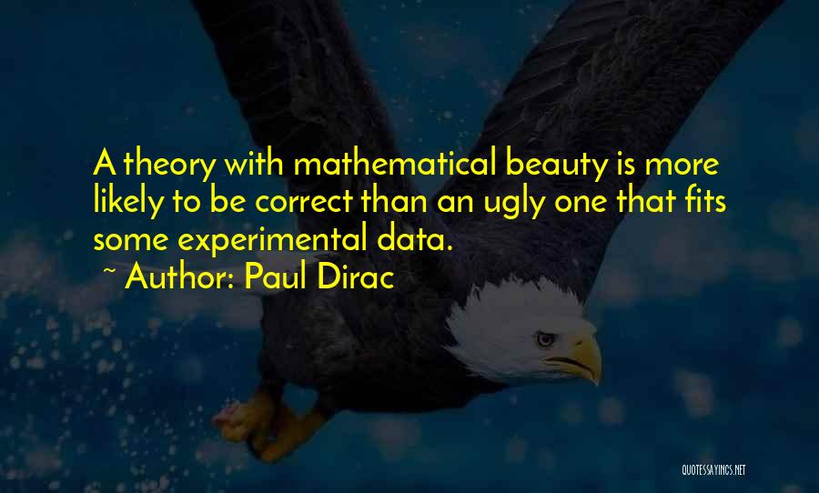 Paul Dirac Quotes: A Theory With Mathematical Beauty Is More Likely To Be Correct Than An Ugly One That Fits Some Experimental Data.