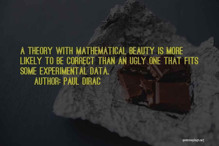 Paul Dirac Quotes: A Theory With Mathematical Beauty Is More Likely To Be Correct Than An Ugly One That Fits Some Experimental Data.