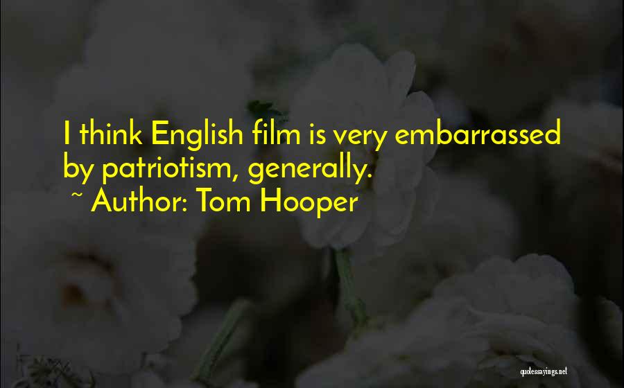 Tom Hooper Quotes: I Think English Film Is Very Embarrassed By Patriotism, Generally.