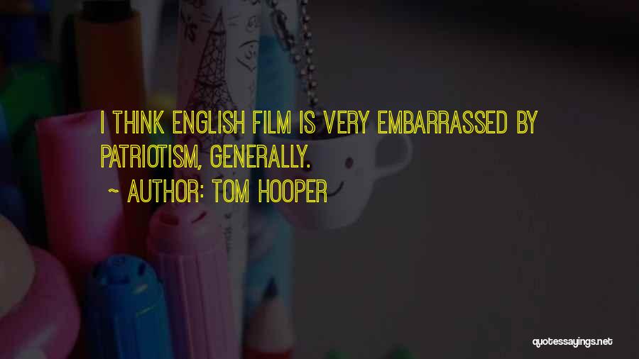 Tom Hooper Quotes: I Think English Film Is Very Embarrassed By Patriotism, Generally.