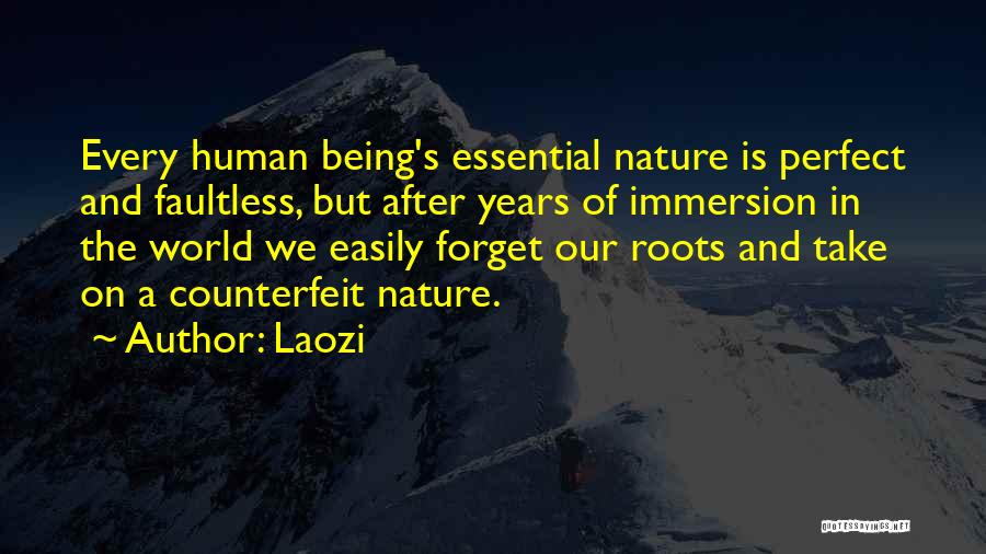 Laozi Quotes: Every Human Being's Essential Nature Is Perfect And Faultless, But After Years Of Immersion In The World We Easily Forget