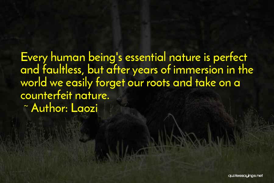 Laozi Quotes: Every Human Being's Essential Nature Is Perfect And Faultless, But After Years Of Immersion In The World We Easily Forget