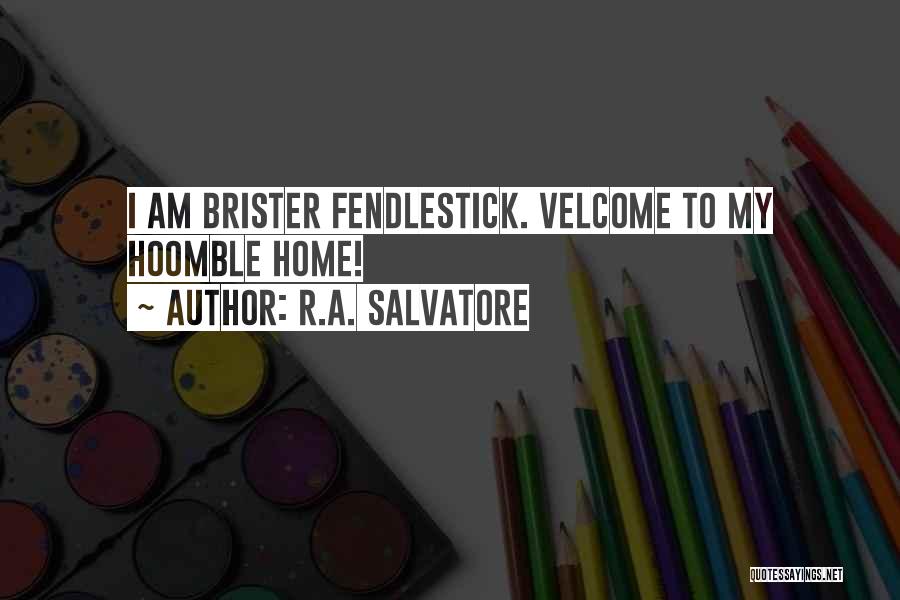 R.A. Salvatore Quotes: I Am Brister Fendlestick. Velcome To My Hoomble Home!