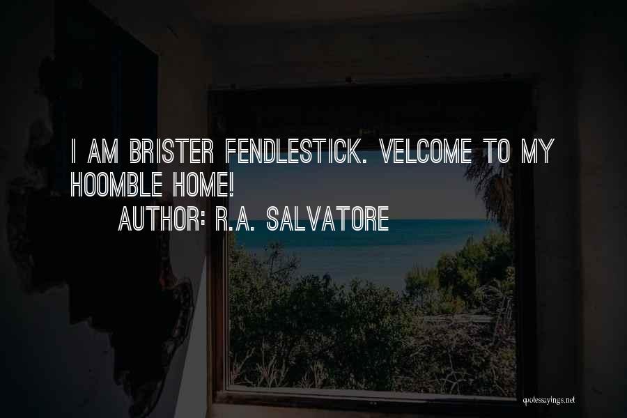 R.A. Salvatore Quotes: I Am Brister Fendlestick. Velcome To My Hoomble Home!