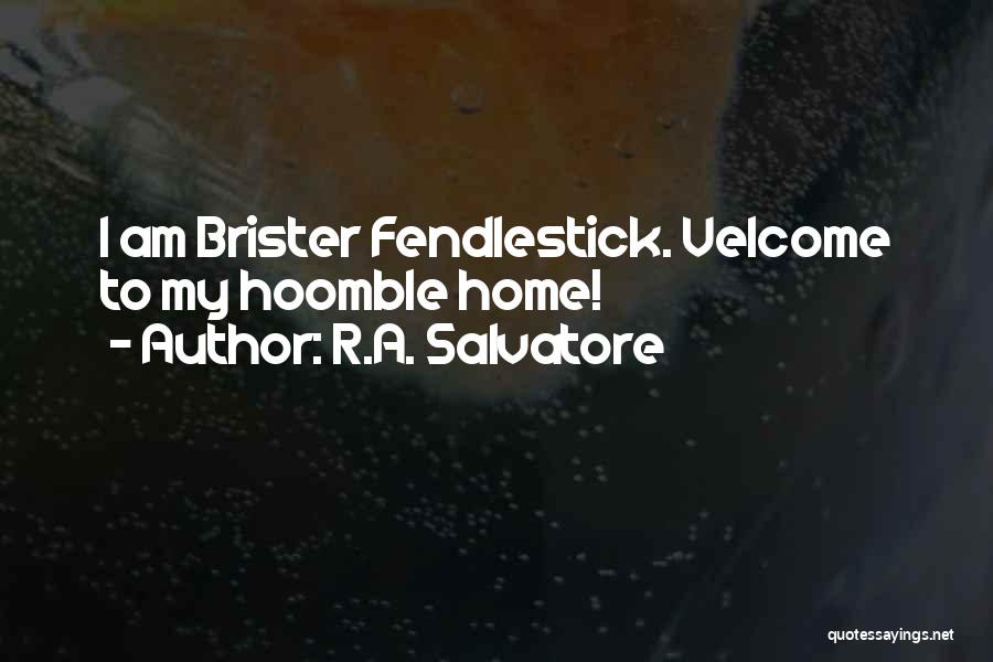 R.A. Salvatore Quotes: I Am Brister Fendlestick. Velcome To My Hoomble Home!