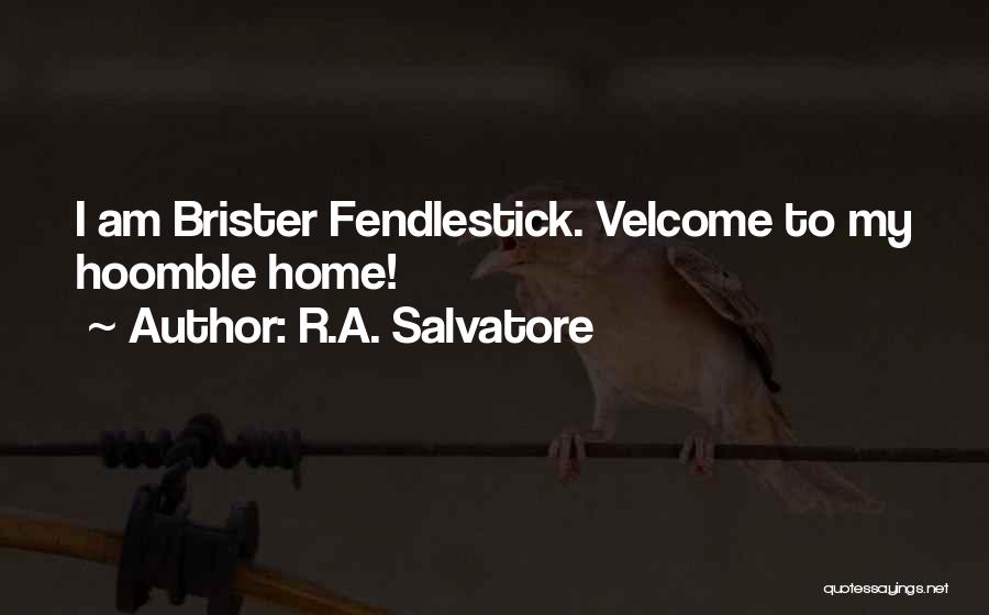 R.A. Salvatore Quotes: I Am Brister Fendlestick. Velcome To My Hoomble Home!