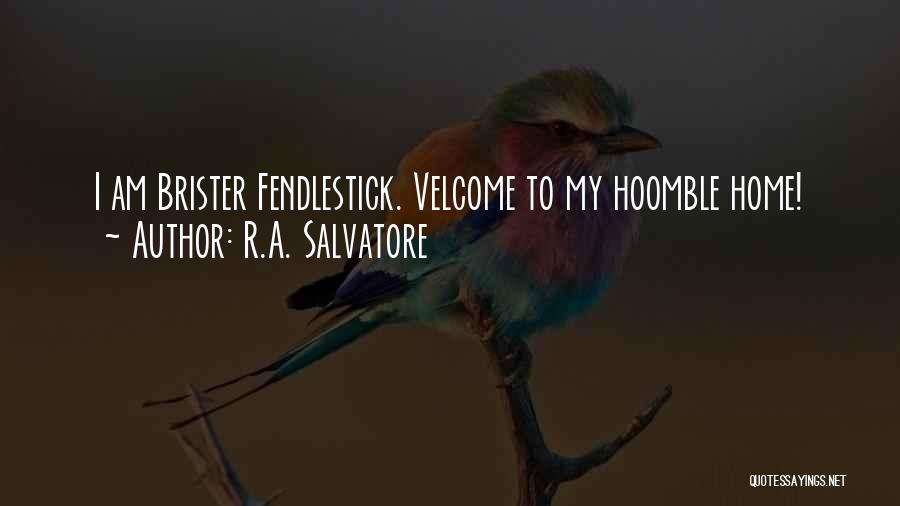 R.A. Salvatore Quotes: I Am Brister Fendlestick. Velcome To My Hoomble Home!