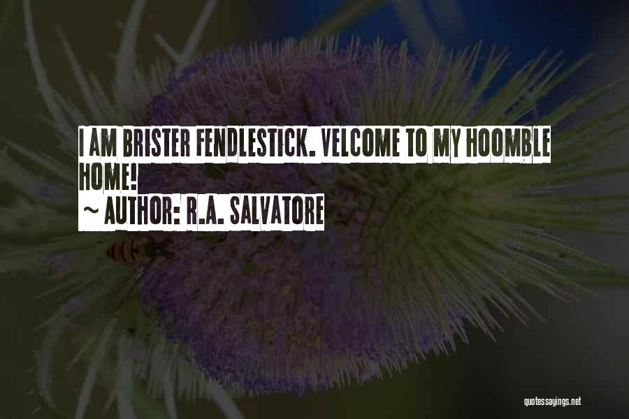 R.A. Salvatore Quotes: I Am Brister Fendlestick. Velcome To My Hoomble Home!