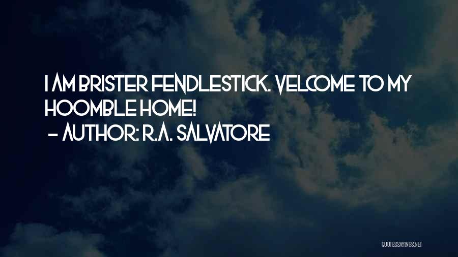 R.A. Salvatore Quotes: I Am Brister Fendlestick. Velcome To My Hoomble Home!