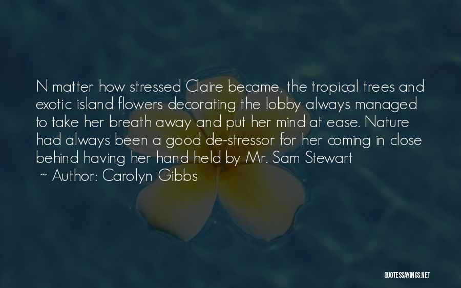 Carolyn Gibbs Quotes: N Matter How Stressed Claire Became, The Tropical Trees And Exotic Island Flowers Decorating The Lobby Always Managed To Take