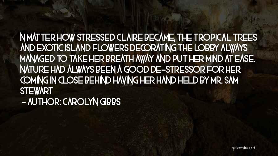 Carolyn Gibbs Quotes: N Matter How Stressed Claire Became, The Tropical Trees And Exotic Island Flowers Decorating The Lobby Always Managed To Take