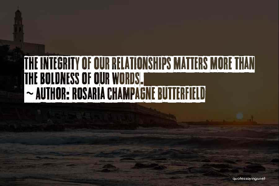 Rosaria Champagne Butterfield Quotes: The Integrity Of Our Relationships Matters More Than The Boldness Of Our Words.