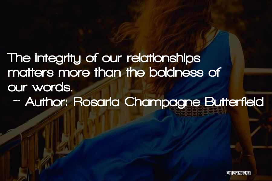 Rosaria Champagne Butterfield Quotes: The Integrity Of Our Relationships Matters More Than The Boldness Of Our Words.