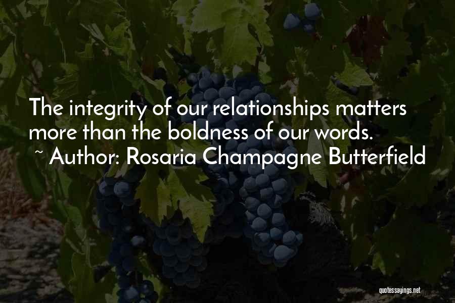 Rosaria Champagne Butterfield Quotes: The Integrity Of Our Relationships Matters More Than The Boldness Of Our Words.