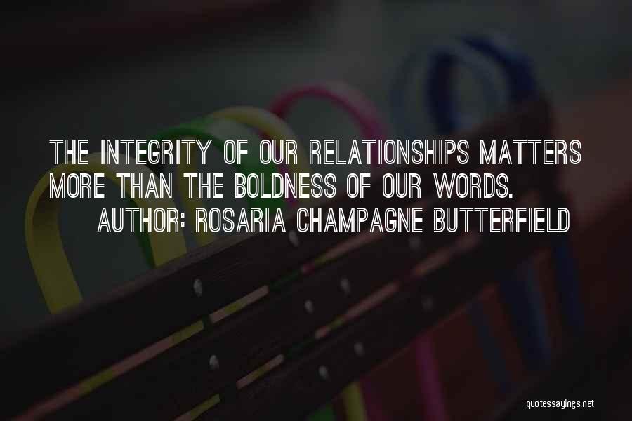 Rosaria Champagne Butterfield Quotes: The Integrity Of Our Relationships Matters More Than The Boldness Of Our Words.