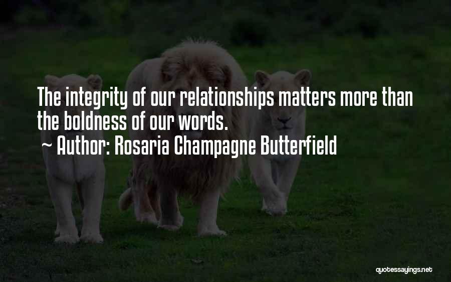 Rosaria Champagne Butterfield Quotes: The Integrity Of Our Relationships Matters More Than The Boldness Of Our Words.