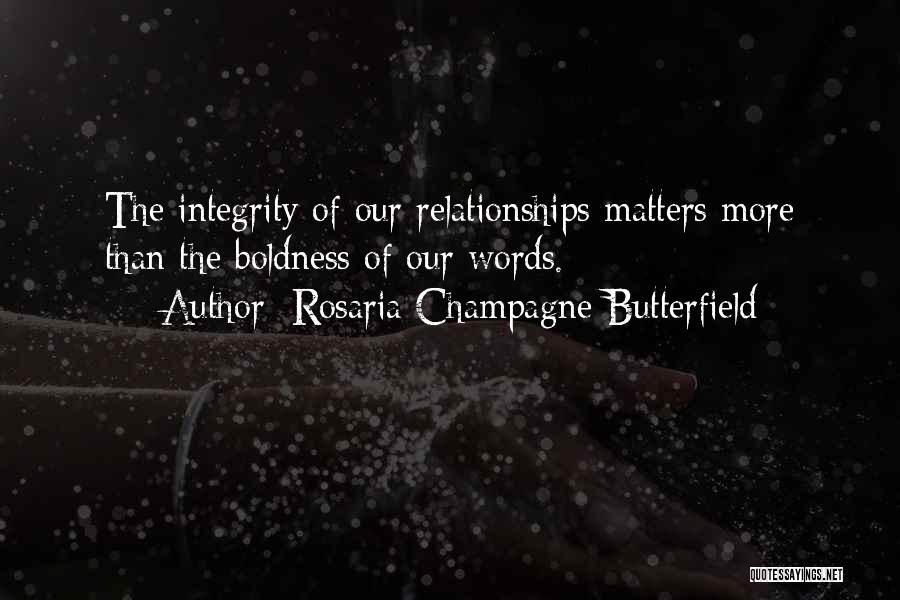 Rosaria Champagne Butterfield Quotes: The Integrity Of Our Relationships Matters More Than The Boldness Of Our Words.