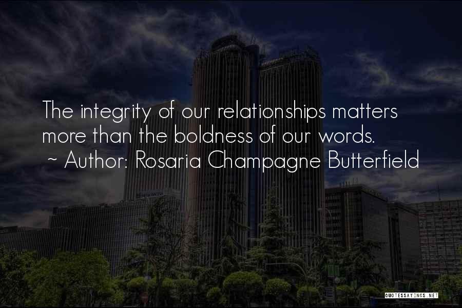 Rosaria Champagne Butterfield Quotes: The Integrity Of Our Relationships Matters More Than The Boldness Of Our Words.