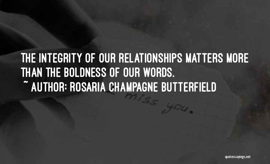 Rosaria Champagne Butterfield Quotes: The Integrity Of Our Relationships Matters More Than The Boldness Of Our Words.